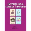 INVENȚII DE-A LUNGUL TIMPULUI