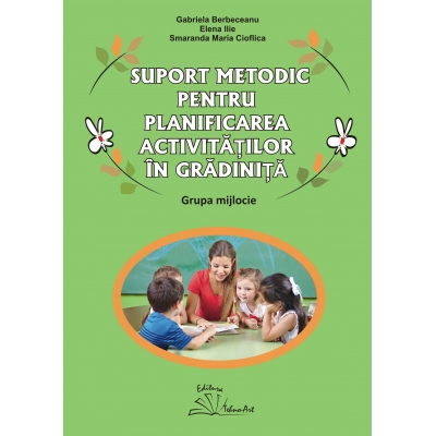 SUPORT METODIC PENTRU PLANIFICAREA ACTIVITĂȚILOR ÎN GRĂDINIȚĂ - grupa mijlocie SUPORT METODIC PENTRU PLANIFICAREA ACTIVITĂȚILOR ÎN GRĂDINIȚĂ - grupa mijlocie